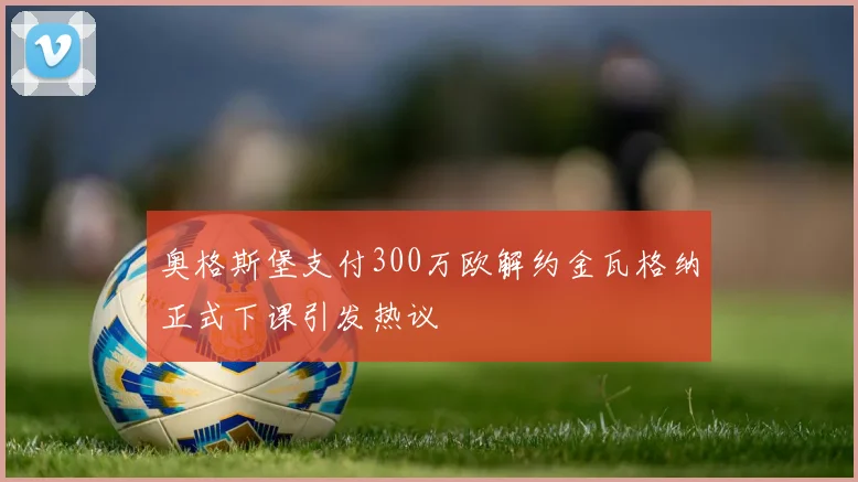 奥格斯堡支付300万欧解约金瓦格纳正式下课引发热议