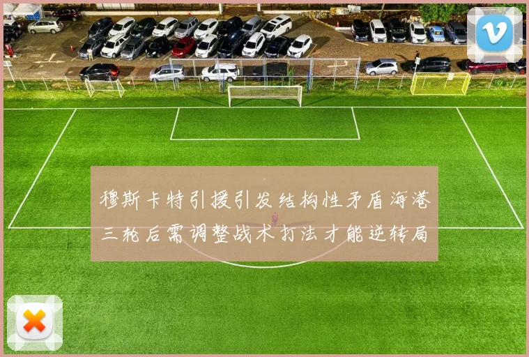 穆斯卡特引援引发结构性矛盾海港三轮后需调整战术打法才能逆转局面