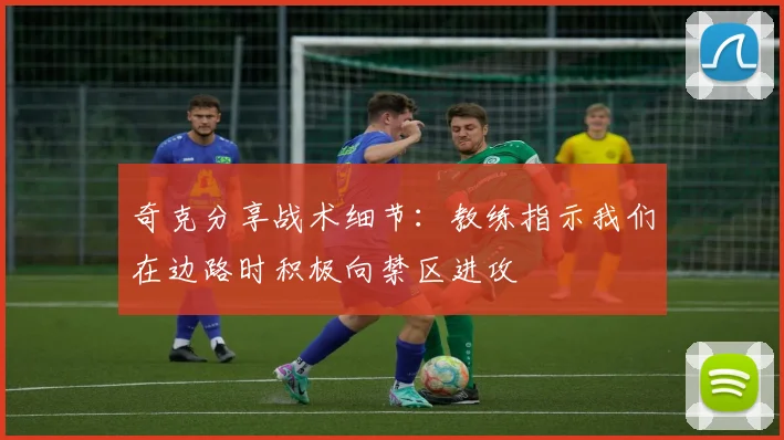 奇克分享战术细节：教练指示我们在边路时积极向禁区进攻