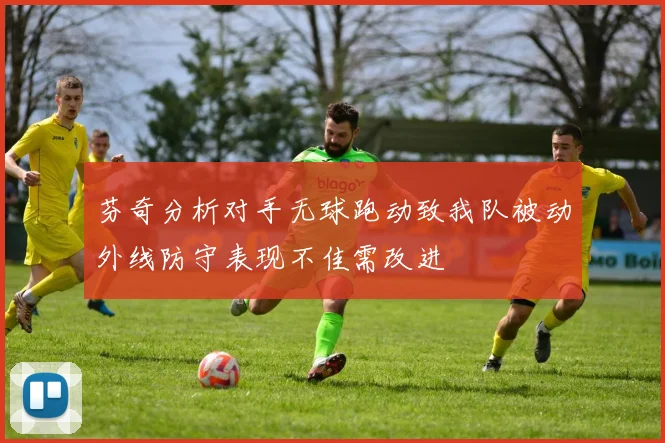 芬奇分析对手无球跑动致我队被动外线防守表现不佳需改进